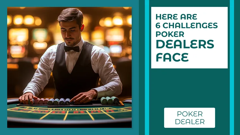 Here are 6 challenges poker dealers face